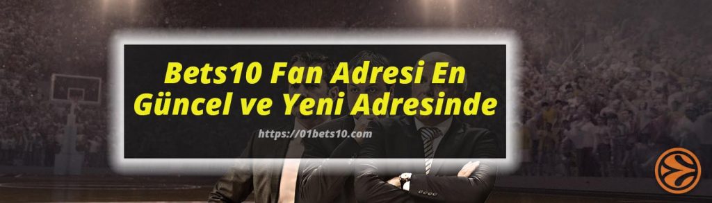 Bets10 Fan Adresi En Güncel ve Yeni Adresinde